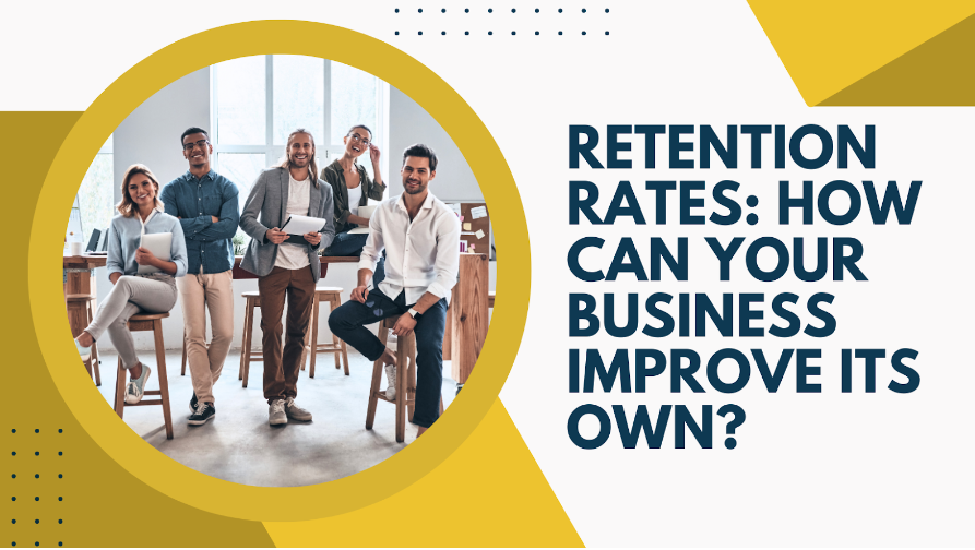 Retention Rates: How Can Your Business Improve Its Own?