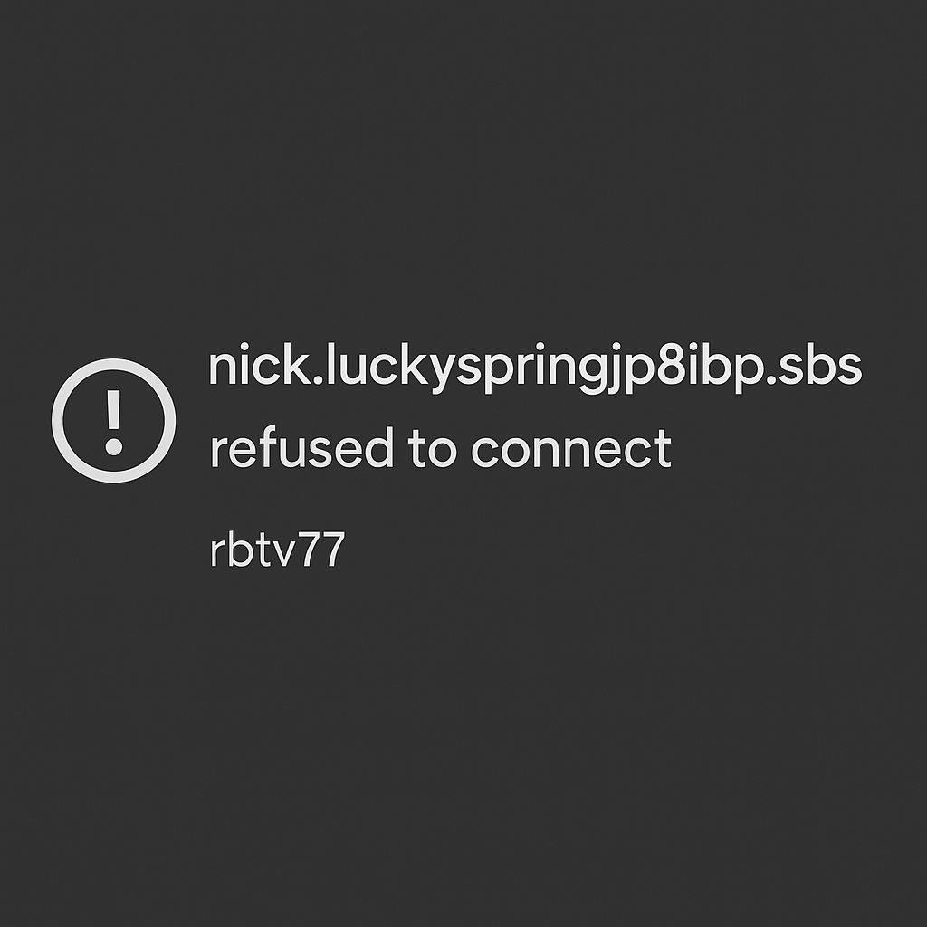Fix “nick.luckyspringjp8ibp.sbs Refused to Connect rbtv77” Error – Causes & Solutions