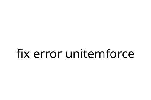 Complete Troubleshooting Guide to Fix Error Unitemforce on Your System
